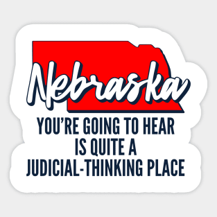 Nebraska You're Going To Hear Is Quite A Judicial Thinking Place Sticker